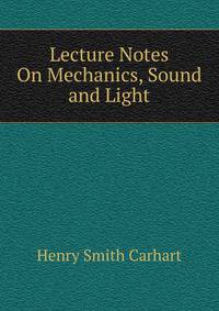 Lecture Notes On Mechanics, Sound and Light
