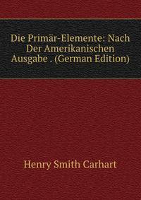 Die Primar-Elemente: Nach Der Amerikanischen Ausgabe . (German Edition)