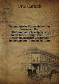 Grammatische Formenlehre Der Deutschen Und Rhatoromanischen Sprache: Nebst Einer Beilage Uber Die Rhatoromanischen Grammatik Im Besondern (German Edition)