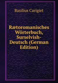 R?toromanisches W?rterbuch, Surselvish-Deutsch (German Edition)