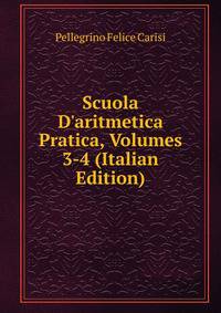 Scuola D'aritmetica Pratica, Volumes 3-4 (Italian Edition)
