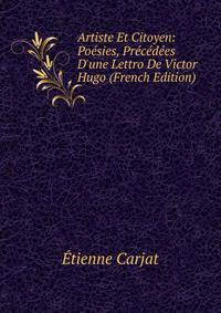 Artiste Et Citoyen: Po?sies, Pr?c?d?es D'une Lettro De Victor Hugo (French Edition)