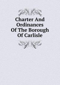 Charter And Ordinances Of The Borough Of Carlisle