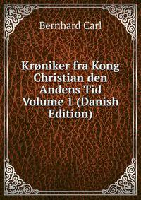 Kroniker fra Kong Christian den Andens Tid Volume 1 (Danish Edition)