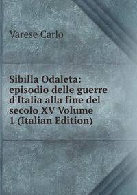 Sibilla Odaleta: episodio delle guerre d'Italia alla fine del secolo XV Volume 1 (Italian Edition)