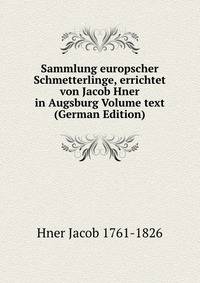 Sammlung europscher Schmetterlinge, errichtet von Jacob Hner in Augsburg Volume text (German Edition)