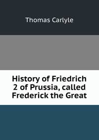 History of Friedrich 2 of Prussia, called Frederick the Great
