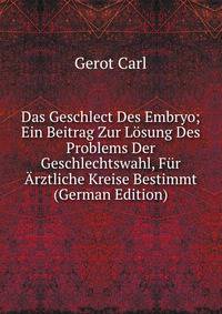 Das Geschlect Des Embryo; Ein Beitrag Zur Losung Des Problems Der Geschlechtswahl, Fur Arztliche Kreise Bestimmt (German Edition)