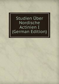 Studien Uber Nordische Actinien I (German Edition)