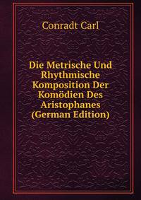 Die Metrische Und Rhythmische Komposition Der Komodien Des Aristophanes (German Edition)