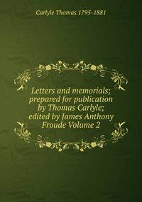 Letters and memorials; prepared for publication by Thomas Carlyle; edited by James Anthony Froude Volume 2