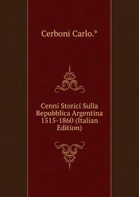 Cenni Storici Sulla Repubblica Argentina 1515-1860 (Italian Edition)