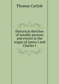Historical sketches of notable persons and events in the reigns of James I and Charles I.