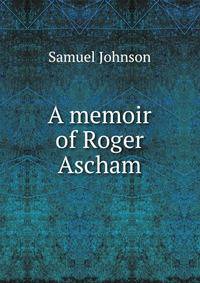 A memoir of Roger Ascham