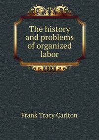 The history and problems of organized labor