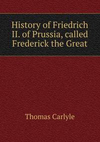 History of Friedrich II. of Prussia, called Frederick the Great