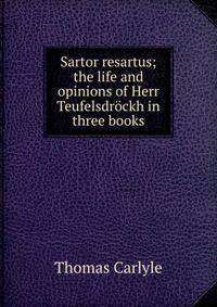 Sartor resartus; the life and opinions of Herr Teufelsdrockh in three books