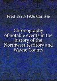 Chronography of notable events in the history of the Northwest territory and Wayne County