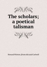 The scholars; a poetical talisman
