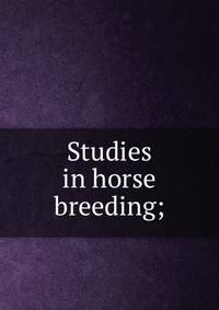 Studies in horse breeding;