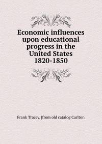 Economic influences upon educational progress in the United States 1820-1850