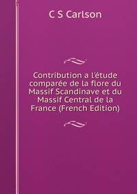 Contribution a l'?tude compar?e de la flore du Massif Scandinave et du Massif Central de la France (French Edition)