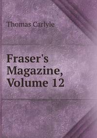 Fraser's Magazine, Volume 12