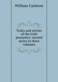 Traits and stories of the Irish peasantry: second series in three volumes
