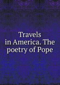 Travels in America. The poetry of Pope