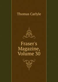 Fraser's Magazine, Volume 30