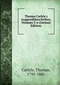 Thomas Carlyle's Ausgew?hlteschriften, Volumes 5-6 (German Edition)