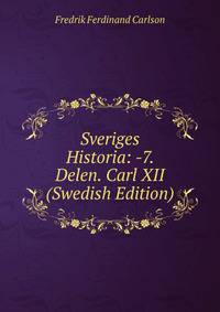 Sveriges Historia: -7. Delen. Carl XII (Swedish Edition)