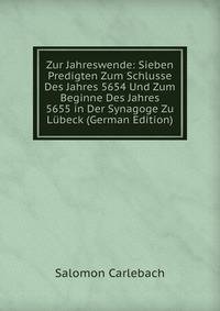 Zur Jahreswende: Sieben Predigten Zum Schlusse Des Jahres 5654 Und Zum Beginne Des Jahres 5655 in Der Synagoge Zu Lubeck (German Edition)