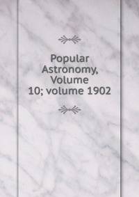 Popular Astronomy, Volume 10; volume 1902