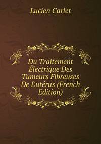 Du Traitement ?lectrique Des Tumeurs Fibreuses De L'ut?rus (French Edition)
