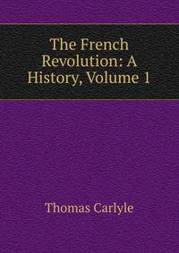 The French Revolution: A History, Volume 1