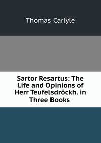 Sartor Resartus: The Life and Opinions of Herr Teufelsdrockh. in Three Books .