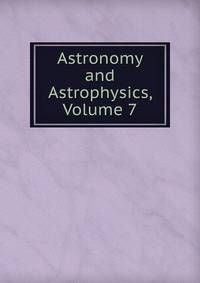 Astronomy and Astrophysics, Volume 7