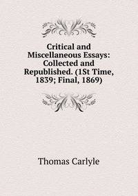 Critical and Miscellaneous Essays: Collected and Republished. (1St Time, 1839; Final, 1869).