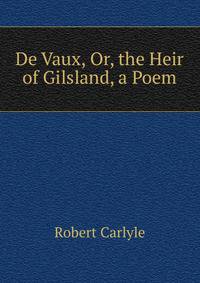 De Vaux, Or, the Heir of Gilsland, a Poem
