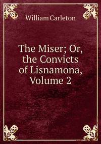 The Miser; Or, the Convicts of Lisnamona, Volume 2