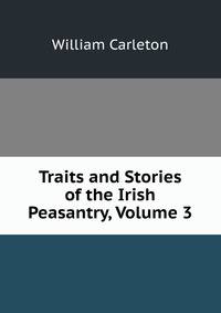 Traits and Stories of the Irish Peasantry, Volume 3