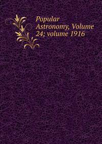 Popular Astronomy, Volume 24; volume 1916
