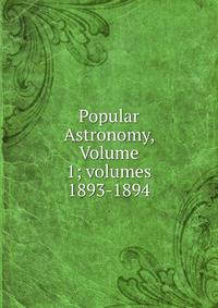 Popular Astronomy, Volume 1; volumes 1893-1894