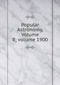 Popular Astronomy, Volume 8; volume 1900