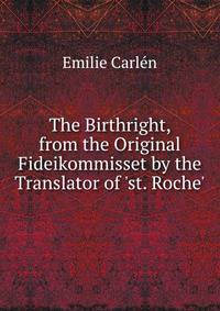 The Birthright, from the Original Fideikommisset by the Translator of 'st. Roche'.