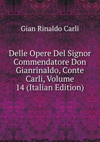 Delle Opere Del Signor Commendatore Don Gianrinaldo, Conte Carli, Volume 14 (Italian Edition)
