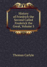 History of Friedrich the Second Called Frederick the Great, Volume 5