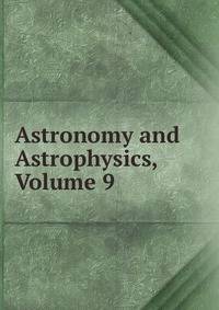Astronomy and Astrophysics, Volume 9