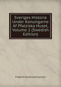 Sveriges Historia Under Konungarne Af Pfalziska Huset, Volume 2 (Swedish Edition)